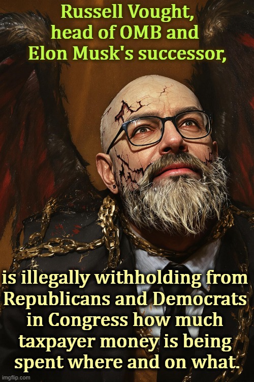 Russell Vought, head of OMB and 
Elon Musk's successor, is illegally withholding from 

Republicans and Democrats 
in Congress how much 
taxpayer money is being 
spent where and on what. | image tagged in russell vought,pondscum,elon musk,arrogant,project 2025,radical | made w/ Imgflip meme maker