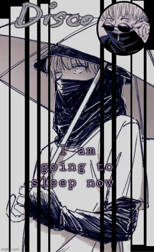 Disco's Inumaki temp | I am going to sleep now | image tagged in disco's inumaki temp | made w/ Imgflip meme maker