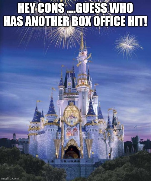 They did it again | HEY CONS ....GUESS WHO HAS ANOTHER BOX OFFICE HIT! | image tagged in disney,maga,conservative,republican,trump supporter,nevertrump | made w/ Imgflip meme maker