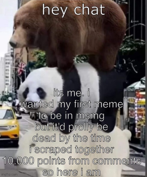 its a me | hey chat; its me. i wanted my first meme to be in msmg but it'd prolly be dead by the time i scraped together 10,000 points from comments
so here i am | image tagged in real we bare bears | made w/ Imgflip meme maker