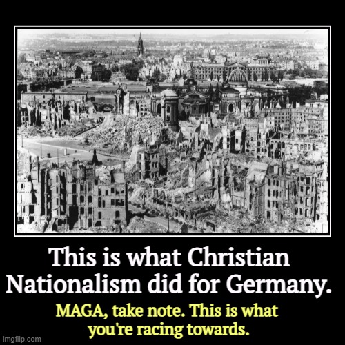 Amen. | This is what Christian Nationalism did for Germany. | MAGA, take note. This is what 
you're racing towards. | image tagged in funny,demotivationals,christian nationalism,racism,neo-nazis,ruin | made w/ Imgflip demotivational maker