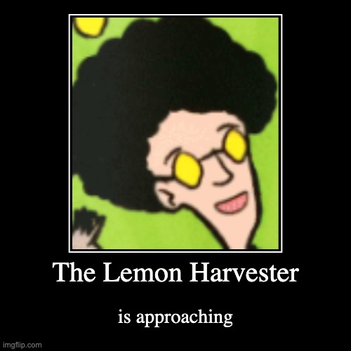 The Lemon Harvester | is approaching | image tagged in funny,demotivationals | made w/ Imgflip demotivational maker
