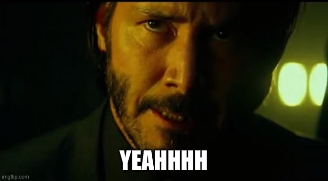 John Wick | YEAHHHH | image tagged in john wick | made w/ Imgflip meme maker
