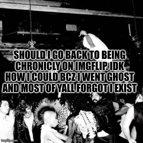 Carti | SHOULD I GO BACK TO BEING CHRONICLY ON IMGFLIP. IDK HOW I COULD BCZ I WENT GHOST AND MOST OF YALL FORGOT I EXIST | image tagged in carti | made w/ Imgflip meme maker