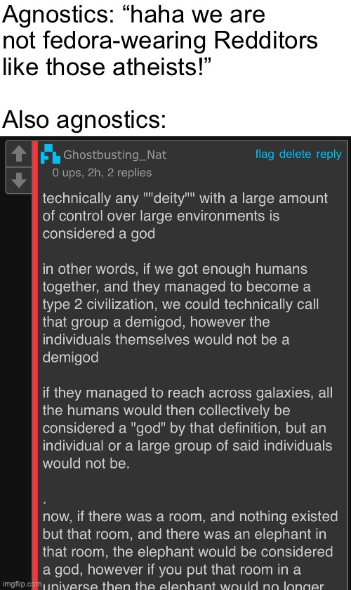 A title | Agnostics: “haha we are
not fedora-wearing Redditors
like those atheists!”
 
Also agnostics: | made w/ Imgflip meme maker