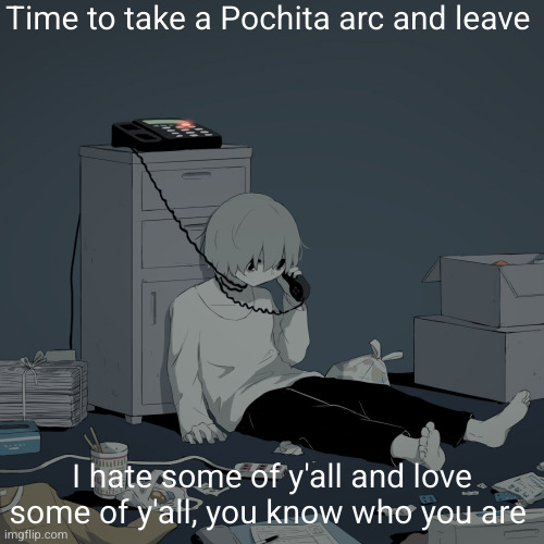 see ya later | Time to take a Pochita arc and leave; I hate some of y'all and love some of y'all, you know who you are | image tagged in avogado6 depression | made w/ Imgflip meme maker