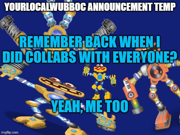 Cuz now I can't misuse OC's or it'll get unfeatured. | REMEMBER BACK WHEN I DID COLLABS WITH EVERYONE? YEAH, ME TOO | image tagged in yourlocalwubboc announcement temp | made w/ Imgflip meme maker