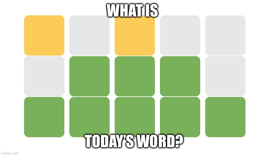 Wordle | WHAT IS; TODAY’S WORD? | image tagged in wordle | made w/ Imgflip meme maker