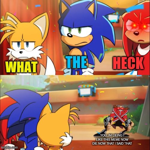 Eggman's gun | THE; HECK; WHAT; YOU: IM LIEING I LIKE THIS MEME NOW DIE NOW THAT I SAID THAT | image tagged in team sonic eggman dance,guns,eggman,dancer,dance,what the heck | made w/ Imgflip meme maker