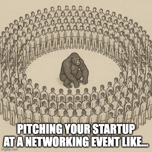 Pitching your startup at a networking event like... | PITCHING YOUR STARTUP AT A NETWORKING EVENT LIKE... | image tagged in 100 men vs 1 gorilla | made w/ Imgflip meme maker