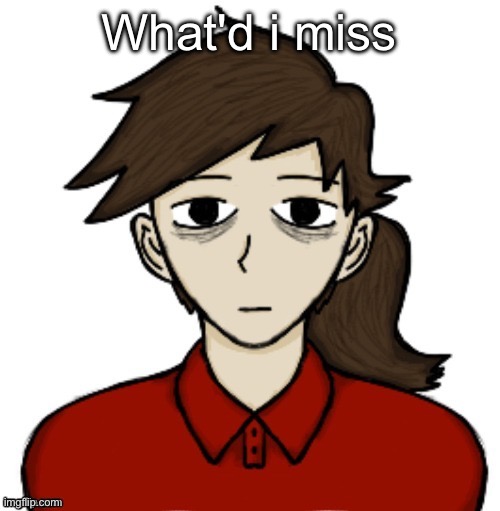 Anhedonia | What'd i miss | image tagged in anhedonia | made w/ Imgflip meme maker