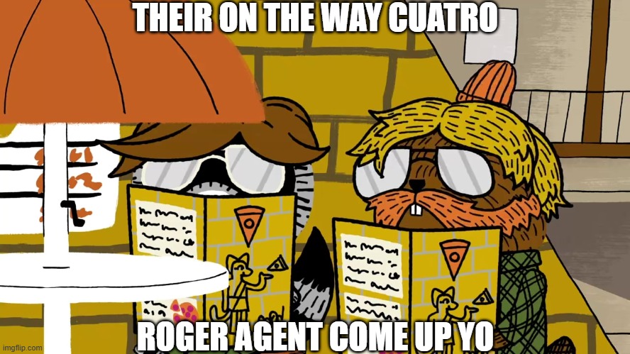Their On the Way Cuatro, Roger Agent Come Up Yo | THEIR ON THE WAY CUATRO; ROGER AGENT COME UP YO | image tagged in meme,memes,shitpost,carl the collector,out of context,fbi | made w/ Imgflip meme maker