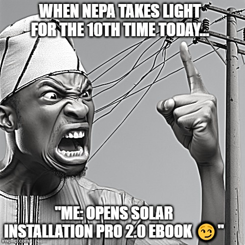 Angry Nigerian man pointing at a NEPA pole | WHEN NEPA TAKES LIGHT FOR THE 10TH TIME TODAY... "ME: OPENS SOLAR INSTALLATION PRO 2.0 EBOOK 😏" | image tagged in neparage,solar power,solar hustle | made w/ Imgflip meme maker