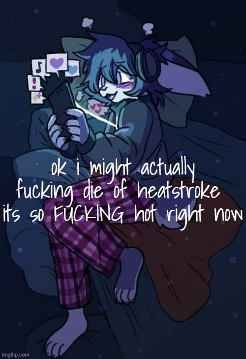 im melting | ok i might actually fucking die of heatstroke 
its so FUCKING hot right now | image tagged in vaxis gay ass announcement temp | made w/ Imgflip meme maker
