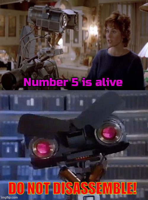 Do not disassemble Stephanie | Number 5 is alive; DO NOT DISASSEMBLE! | image tagged in do not disassemble stephanie,ditto,life sorta found a way,symetry rules,planet of the biots | made w/ Imgflip meme maker
