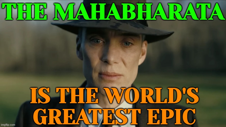 The Mahabharata Is The World's Greatest Epic | THE MAHABHARATA; IS THE WORLD'S
GREATEST EPIC | image tagged in oppenheimer,hinduism,atomic bomb,world war 3,world war 2,god religion universe | made w/ Imgflip meme maker
