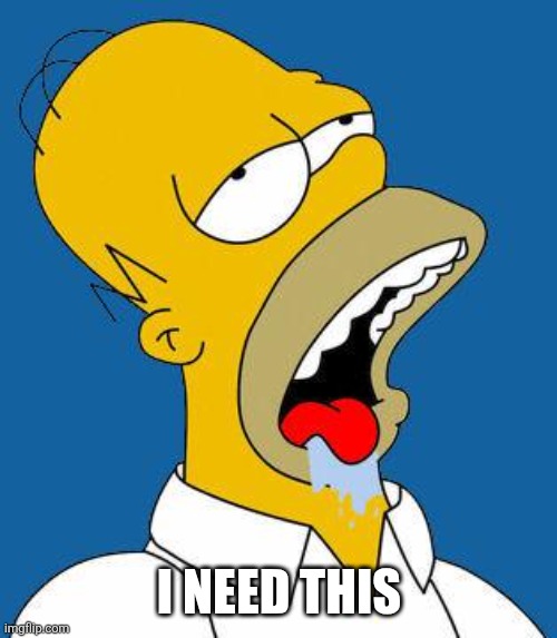 Homer Drooling | I NEED THIS | image tagged in homer drooling | made w/ Imgflip meme maker
