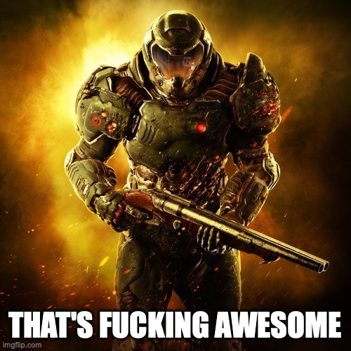 Doom Guy | THAT'S FUCKING AWESOME | image tagged in doom guy | made w/ Imgflip meme maker