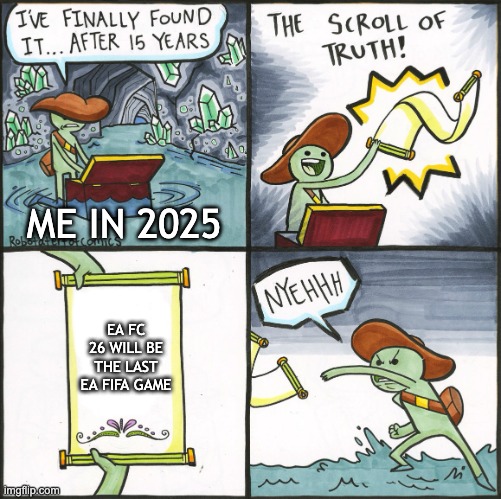 Hopefully, This Meme Will Never Happen IRL... | ME IN 2025; EA FC 26 WILL BE THE LAST EA FIFA GAME | image tagged in scroll of truth,ea fifa | made w/ Imgflip meme maker