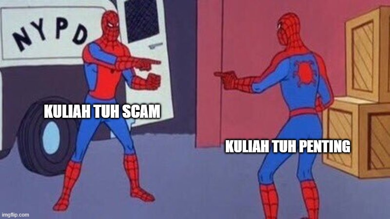 spiderman pointing at spiderman | KULIAH TUH SCAM; KULIAH TUH PENTING | image tagged in spiderman pointing at spiderman | made w/ Imgflip meme maker