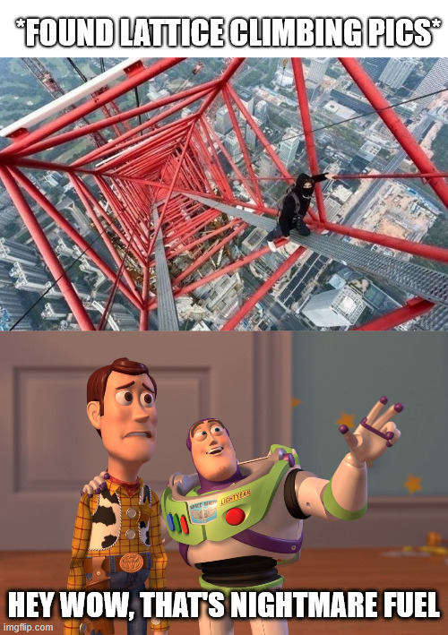 Climbing memes, just watching | *FOUND LATTICE CLIMBING PICS*; HEY WOW, THAT'S NIGHTMARE FUEL | image tagged in memes,lattice climbing,nightmare fuel,climbing memes,creepypasta,horror | made w/ Imgflip meme maker