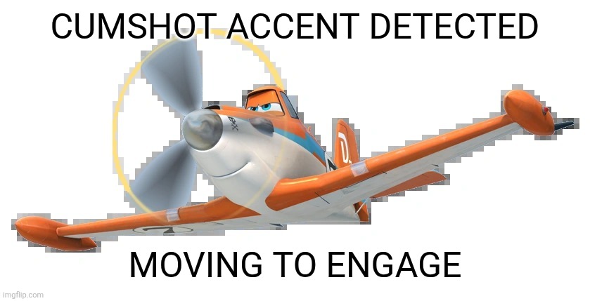 Dusty Crophopper | CUMSHOT ACCENT DETECTED MOVING TO ENGAGE | image tagged in dusty crophopper | made w/ Imgflip meme maker