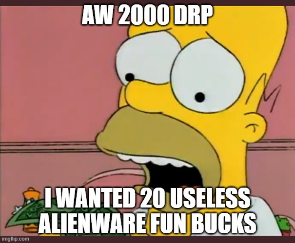 AW 2000 DRP; I WANTED 20 USELESS ALIENWARE FUN BUCKS | image tagged in the simpsons | made w/ Imgflip meme maker
