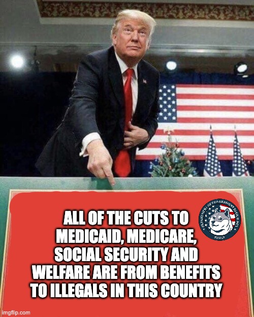Escape The Left's Hive Mind.  Cut Through The Schiff To The Truth. | ALL OF THE CUTS TO MEDICAID, MEDICARE, SOCIAL SECURITY AND WELFARE ARE FROM BENEFITS TO ILLEGALS IN THIS COUNTRY | image tagged in trump points at sign | made w/ Imgflip meme maker