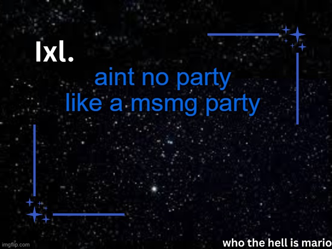 Ixl temp | aint no party like a msmg party | image tagged in ixl temp | made w/ Imgflip meme maker