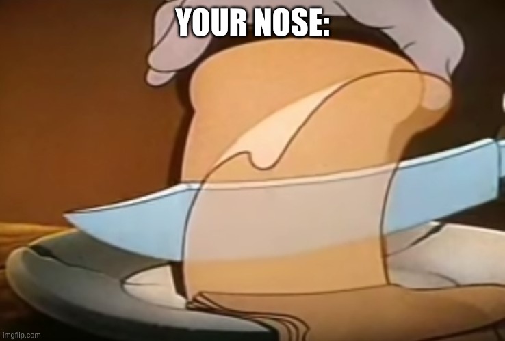 Mickey Slicing Bread | YOUR NOSE: | image tagged in mickey slicing bread | made w/ Imgflip meme maker