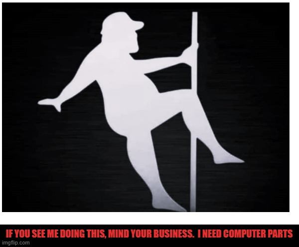 If you see me doing this | IF YOU SEE ME DOING THIS, MIND YOUR BUSINESS.  I NEED COMPUTER PARTS | image tagged in computers | made w/ Imgflip meme maker