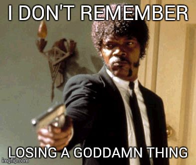 Say That Again I Dare You | I DON'T REMEMBER LOSING A GODDAMN THING | image tagged in memes,say that again i dare you | made w/ Imgflip meme maker