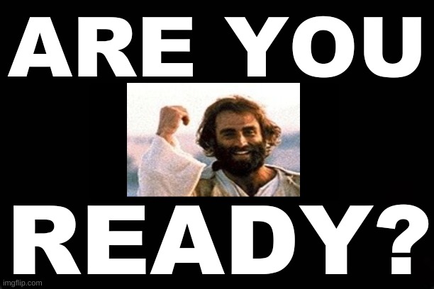 ARE YOU READY? | ARE YOU; READY? | image tagged in heaven,salvation | made w/ Imgflip meme maker