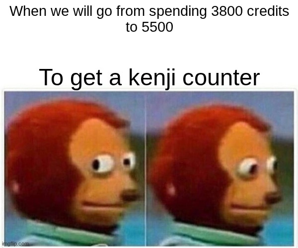 Brawl stars. | When we will go from spending 3800 credits
to 5500; To get a kenji counter | image tagged in memes,monkey puppet | made w/ Imgflip meme maker