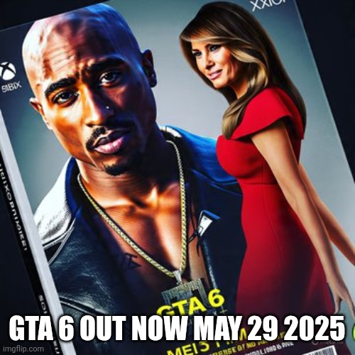 Maga theft auto 6 | GTA 6 OUT NOW MAY 29 2025 | image tagged in maga theft auto 6 | made w/ Imgflip meme maker