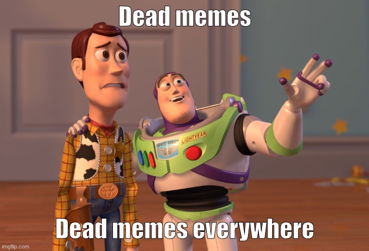 ImgFLIP in a nutshell | Dead memes; Dead memes everywhere | image tagged in memes,x x everywhere,relatable,so true memes | made w/ Imgflip meme maker