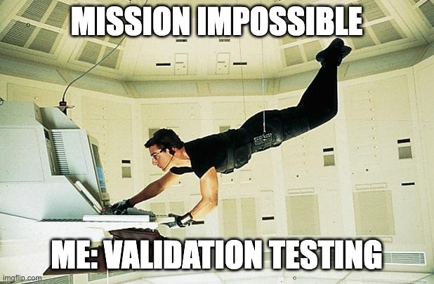 Validation Testing | MISSION IMPOSSIBLE; ME: VALIDATION TESTING | image tagged in mission impossible | made w/ Imgflip meme maker
