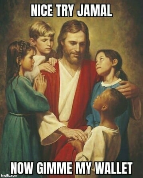 And God Said: "Let the little Children come to me" | image tagged in jesus jamal wallett meme | made w/ Imgflip meme maker