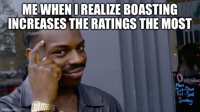 Mettaton of the topic | ME WHEN I REALIZE BOASTING INCREASES THE RATINGS THE MOST | image tagged in memes,roll safe think about it | made w/ Imgflip meme maker