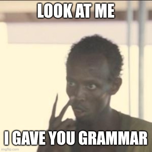 Persians be like | LOOK AT ME; I GAVE YOU GRAMMAR | image tagged in memes,look at me,iran,iranian,persian,arab | made w/ Imgflip meme maker
