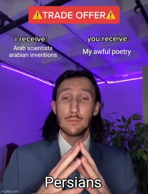 Persian arab trade | Arab scientists arabian inventions; My awful poetry; Persians | image tagged in trade offer,iran,iranian,arab,persian,poetry | made w/ Imgflip meme maker