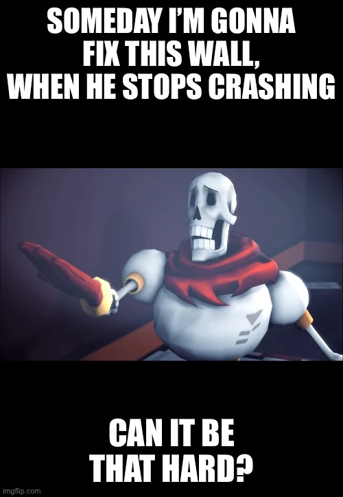 SOMEDAY I’M GONNA FIX THIS WALL, WHEN HE STOPS CRASHING CAN IT BE THAT HARD? | made w/ Imgflip meme maker