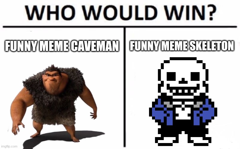 this would be very close | FUNNY MEME CAVEMAN; FUNNY MEME SKELETON | image tagged in memes,who would win | made w/ Imgflip meme maker