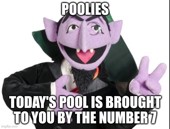 Sesame Street Count | POOLIES; TODAY'S POOL IS BROUGHT TO YOU BY THE NUMBER 7 | image tagged in sesame street count | made w/ Imgflip meme maker