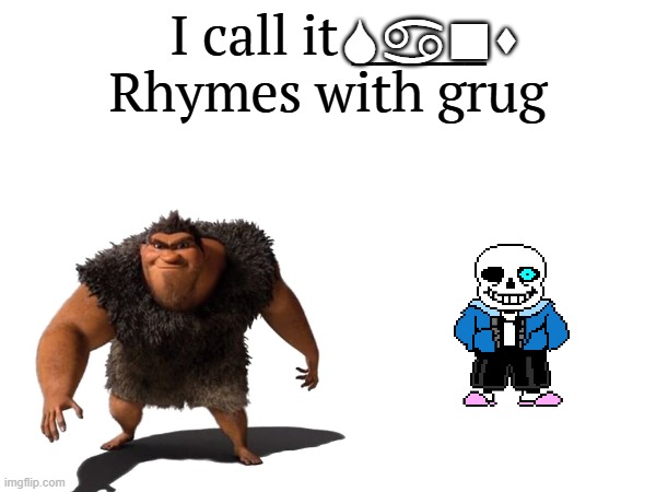 Sans rhymes with grug | Sans | image tagged in i call it _____ | made w/ Imgflip meme maker