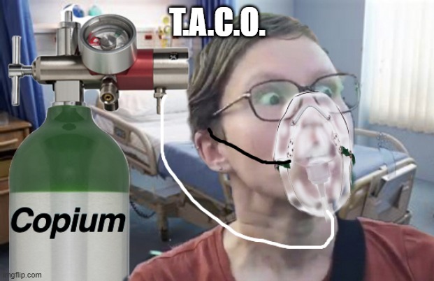 Copium | T.A.C.O. | image tagged in copium | made w/ Imgflip meme maker