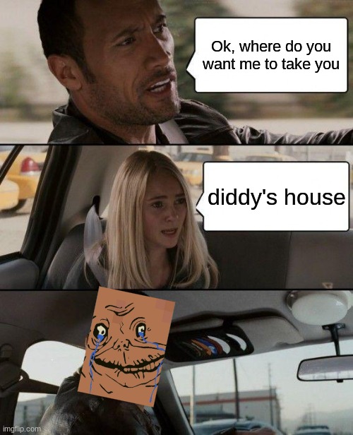 The Rock Driving | Ok, where do you want me to take you; diddy's house | image tagged in memes,the rock driving | made w/ Imgflip meme maker