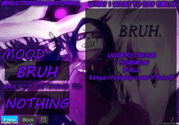 BRUH https://imgflip.com/i/9viec8 | UNDERSTREAM I SUMMON Y'ALL https://imgflip.com/i/9viec8; BRUH; NOTHING | image tagged in multiversecreator941's announcement temp,bruh epic sans the topic,bruh | made w/ Imgflip meme maker