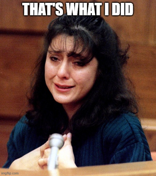 lorena-bobbitt | THAT'S WHAT I DID | image tagged in lorena-bobbitt | made w/ Imgflip meme maker