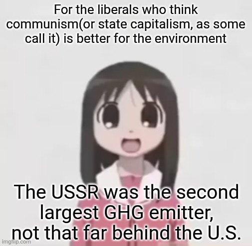 Also look up the Aral Sea disaster | For the liberals who think communism(or state capitalism, as some call it) is better for the environment; The USSR was the second largest GHG emitter, not that far behind the U.S. | image tagged in osaka is scary uncropped,communism,capitalism,climate change,soviet union,ignore the anime temp lol | made w/ Imgflip meme maker